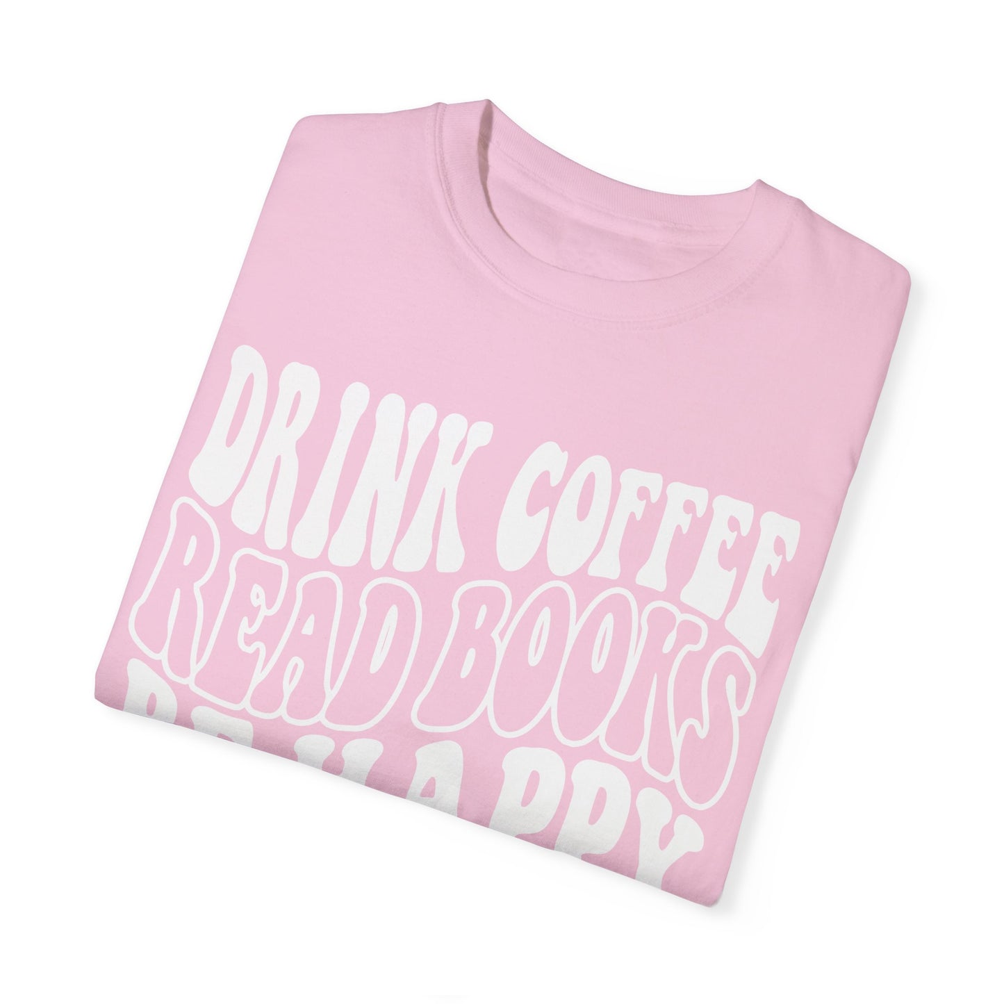 Drink Coffee, Read Books, Be Happy Unisex Comfort Colors Shirt